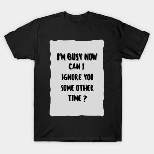 I’m Busy Now T-Shirt